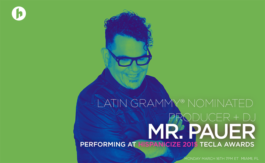 Latin Grammy Nominated Producer and Artist Mr. Pauer Kicking-off Hispanicize 2015’s First Annual Tecla Social Media Awards