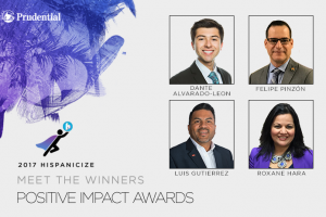 Hispanicize Announces Four Outstanding Hispanic Americans as Winners of the Prudential 2017 Positive Impact Awards