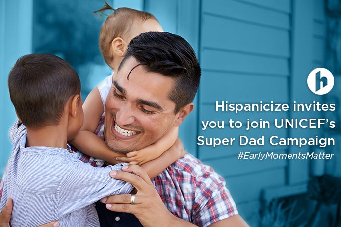 Hispanicize Invites Latinos to Join UNICEF’s Super Dad Campaign to Celebrate Fathers