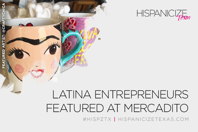 Latina Creative Entrepreneurs to be Featured at El Mercadito of Hispanicize Texas