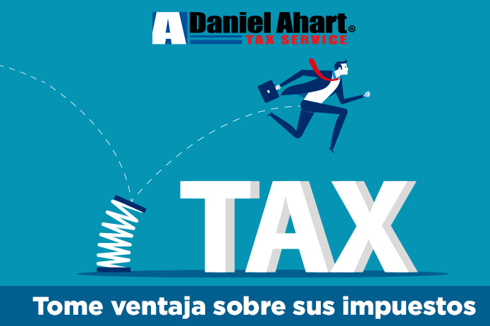 Pasos A Seguir Ahora Para Tomar Ventaja Sobre sus Impuestos el Próximo Año por Daniel Ahart Tax Service®