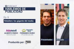 Fernando Rubio of Mercado Libre on the Podcast Let’s Talk about Advertising by Adsmovil Powered by PRODU: We possess first-party data that other players can’t have