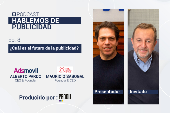Mauricio Sabogal of SAB addresses the future of advertising in the Podcast ‘Let’s Talk About Advertising’ by Adsmovil powered by PRODU