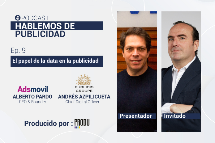 Andrés Azpilicueta de Publicis Media explica el papel de la data en la publicidad hoy en día en el Podcast Hablemos de Publicidad de Adsmovil Power por PRODU