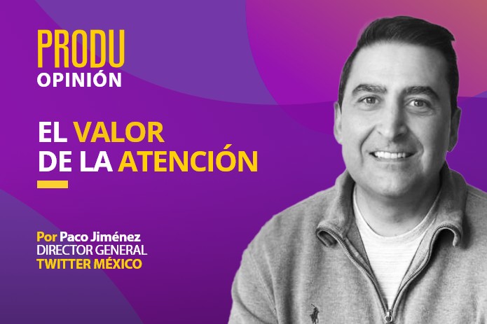 PRODU Opinion September 2022 – Paco Jiménez of Twitter Mexico: The Value of Attention