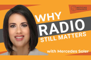 Emmy-Winning Journalist Mercedes Soler Discusses the Power of Radio for Hispanic Marketers in a Special Noticias Newswire Interview