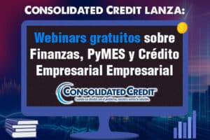 Consolidated Credit lanza seminarios web gratuitos sobre finanzas personales, pequeñas empresas y transición al crédito empresarial