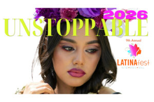 The 9th Annual LATINAFest Celebrates the ‘UNSTOPPABLE’ Power of Latina Culture